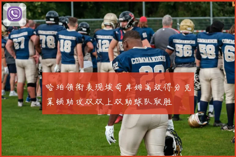 哈珀领衔表现埃奇库姆高效得分克莱顿助攻双双上双助球队取胜