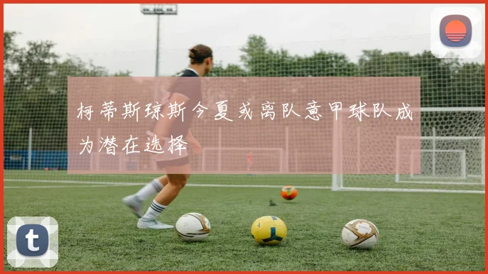 柯蒂斯琼斯今夏或离队意甲球队成为潜在选择